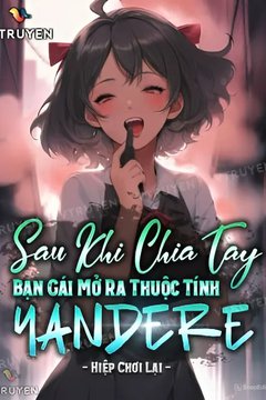 Truyện Sau Khi Chia Tay, Bạn Gái Mở Ra Thuộc Tính Yandere