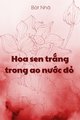 Truyện Hoa Sen Trắng Trong Ao Nước Đỏ